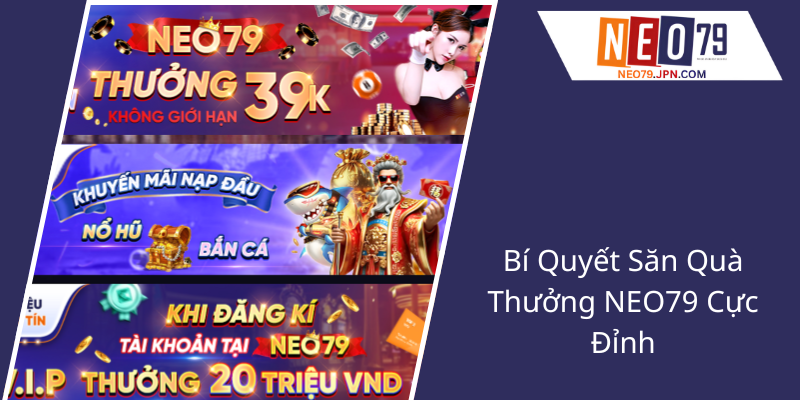 Cơ Hội Săn Quà Khủng Cùng NEO79 - Nhà Cái Nổi Bật Trong Đặt Cược Trực Tuyến 1 Bi Quyet San Qua Thuong Neo79 Cuc Dinh1