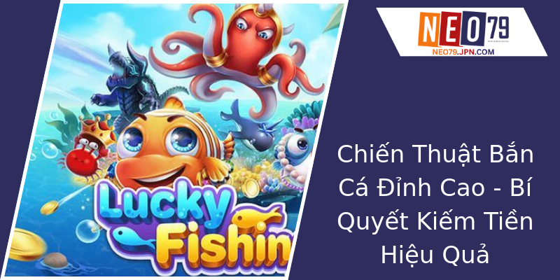 Chiến Thuật Bắn Cá Đỉnh Cao - Bí Quyết Kiếm Tiền Hiệu Quả Chiến Thuật Bắn Cá Đỉnh Cao - Bí Quyết Kiếm Tiền Hiệu Quả