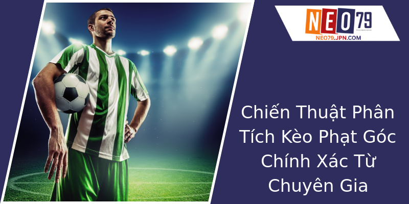 Chiến Thuật Phân Tích Kèo Phạt Góc Chính Xác Từ Chuyên Gia Chiến Thuật Phân Tích Kèo Phạt Góc Chính Xác Từ Chuyên Gia