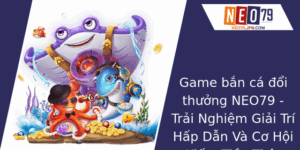 Game Bắn Cá Đổi Thưởng NEO79 - Trải Nghiệm Giải Trí Hấp Dẫn Và Cơ Hội Kiếm Tiền Thật 10 Game Ban Ca Oi Thuong Neo79 Trai Nghiem Giai Tri Hap Dan Va Co Hoi Kiem Tien That