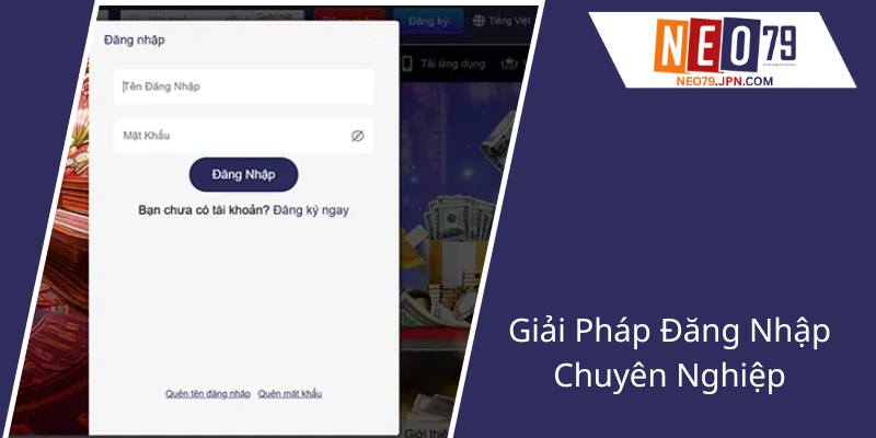 Chìa Khóa An Toàn - Đăng Nhập NEO79 Và Những Điều Cần Biết 1 Giai Phap Dang Nhap Chuyen Nghiep1