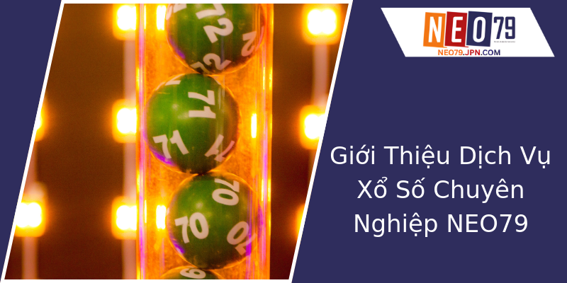 Giới Thiệu Dịch Vụ Xổ Số Chuyên Nghiệp NEO79 Giới Thiệu Dịch Vụ Xổ Số Chuyên Nghiệp NEO79