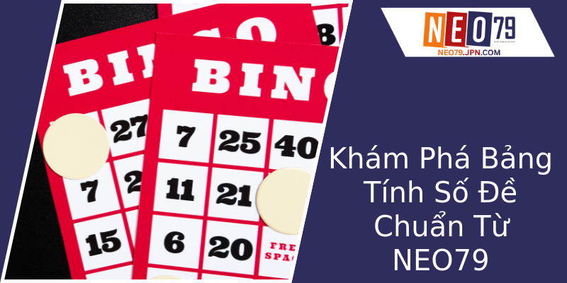 Khám Phá Bảng Tính Số Đề Chuẩn Từ NEO79 Khám Phá Bảng Tính Số Đề Chuẩn Từ NEO79