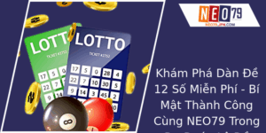 Dàn Đề 12 Số Miễn Phí - Bí Mật Thành Công Cùng NEO79 Trong Dự Đoán Lô Đề 6 Kham Pha Dan E 12 So Mien Phi Bi Mat Thanh Cong Cung Neo79 Trong Du Oan Lo E