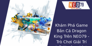 Game Bắn Cá Dragon King Trên NEO79 - Trò Chơi Giải Trí Đổi Thưởng Đỉnh Cao 8 Kham Pha Game Ban Ca Dragon King Tren Neo79 Tro Choi Giai Tri Oi Thuong Inh Cao