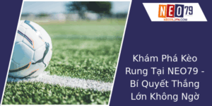Khám Phá Kèo Rung Tại NEO79 - Bí Quyết Thắng Lớn Không Ngờ 3 Kham Pha Keo Rung Tai Neo79 Bi Quyet Thang Lon Khong Ngo