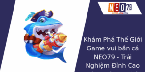 Game Vui Bắn Cá NEO79 - Trải Nghiệm Đỉnh Cao Cùng Công Nghệ Hiện Đại 9 Kham Pha The Gioi Game Vui Ban Ca Neo79 Trai Nghiem Inh Cao Cung Cong Nghe Hien Ai