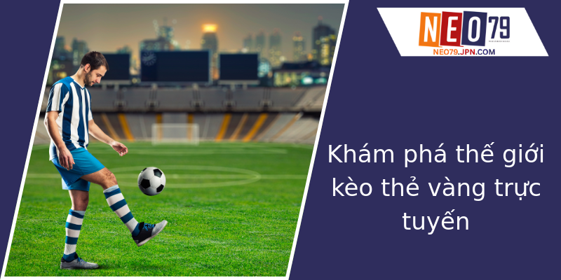 Khám phá thế giới kèo thẻ vàng trực tuyến Khám phá thế giới kèo thẻ vàng trực tuyến