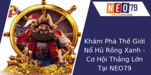 Khám Phá Thế Giới Nổ Hũ Rồng Xanh - Cơ Hội Thắng Lớn Tại NEO79 4 Kham Pha The Gioi No Hu Rong Xanh Co Hoi Thang Lon Tai Neo79