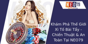 Khám Phá Thế Giới Xì Tố Bài Tẩy - Chiến Thuật Và An Toàn Tại NEO79 4 Kham Pha The Gioi Xi To Bai Tay Chien Thuat An Toan Tai Neo79