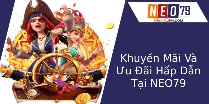 Khuyến Mãi Và Ưu Đãi Hấp Dẫn Tại NEO79 Khuyến Mãi Và Ưu Đãi Hấp Dẫn Tại NEO79