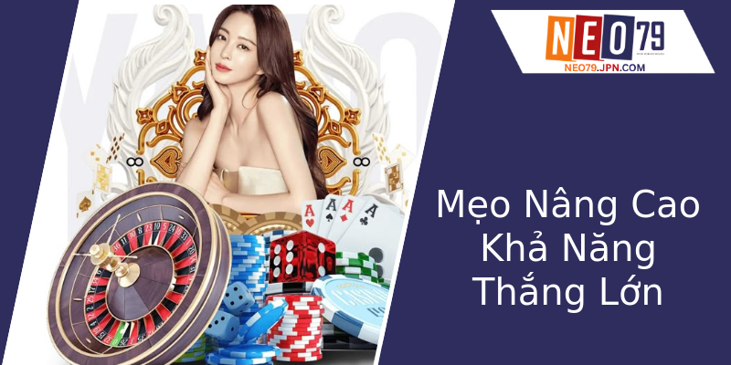 Mẹo Nâng Cao Khả Năng Thắng Lớn Mẹo Nâng Cao Khả Năng Thắng Lớn