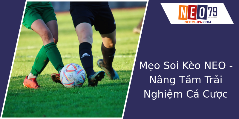 Mẹo Soi Kèo NEO - Nâng Tầm Trải Nghiệm Cá Cược Mẹo Soi Kèo NEO - Nâng Tầm Trải Nghiệm Cá Cược