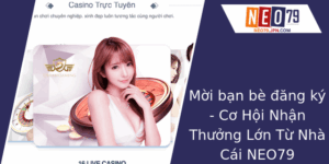 Mời Bạn Bè Đăng Ký - Cơ Hội Nhận Thưởng Lớn Từ Nhà Cái NEO79 5 Moi Ban Be Ang Ky Co Hoi Nhan Thuong Lon Tu Nha Cai Neo79 1