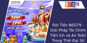 Rút Tiền NEO79 - Giải Pháp Tài Chính Tiện Ích Và An Toàn Trong Thời Đại Số 5 Rut Tien Neo79 Giai Phap Tai Chinh Tien Ich Va An Toan Trong Thoi Ai So