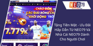 Tặng Tiền Mặt - Ưu Đãi Hấp Dẫn Từ NEO79 Và Nhà Cái NEO79 Dành Cho Người Chơi 2 Tang Tien Mat Uu Dai Hap Dan Tu Neo79 Va Nha Cai Neo79 Danh Cho Nguoi Choi2