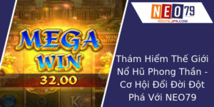 Thám Hiểm Thế Giới Nổ Hũ Phong Thần - Cơ Hội Đổi Đời Đột Phá Với NEO79 5 Tham Hiem The Gioi No Hu Phong Than Co Hoi Oi Oi Ot Pha Voi Neo79