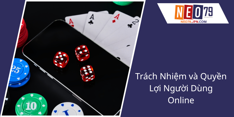 Điều Khoản Sử Dụng NEO79 - Đảm Bảo An Toàn Và Minh Bạch Trong Môi Trường Trực Tuyến 2 Trach Nhiem Va Quyen Loi Nguoi Dung Online1