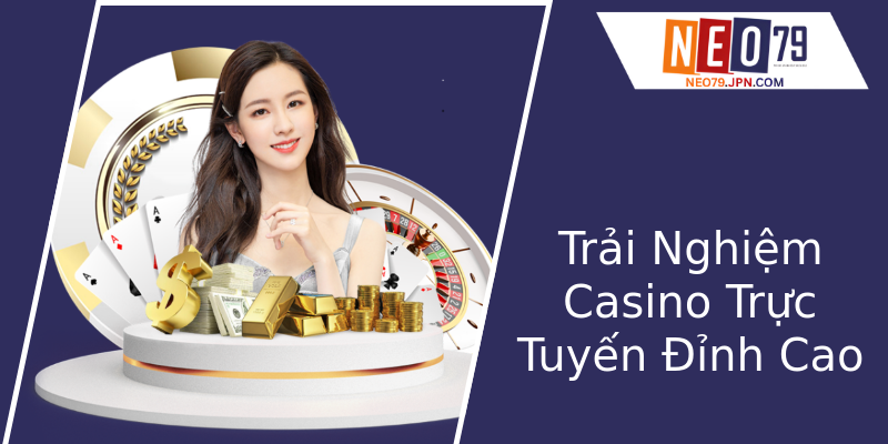 Trải Nghiệm Casino Trực Tuyến Đỉnh Cao Trải Nghiệm Casino Trực Tuyến Đỉnh Cao