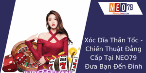 Xóc Dĩa Thần Tốc - Chiến Thuật Đẳng Cấp Tại NEO79 Đưa Bạn Đến Đỉnh Cao 5 Xoc Dia Than Toc Chien Thuat Ang Cap Tai Neo79 Ua Ban En Inh Cao
